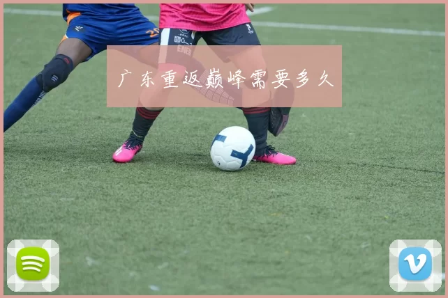 广东重返巅峰需要多久