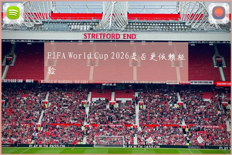 FIFA World Cup 2026是否更依赖经验